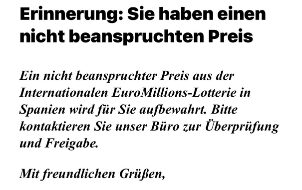 Ein nicht beanspruchter Preis aus der Internationalen EuroMillions-Lotterie in Spanien wird für Sie aufbewahrt. Bitte kontaktieren Sie unser Büro zur Überprüfung und Freigabe.  Mit freundlichen Grüßen,